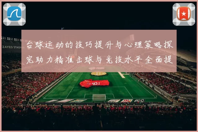 台球运动的技巧提升与心理策略探究助力精准击球与竞技水平全面提高