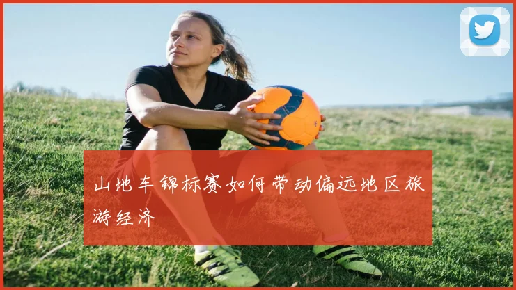 山地车锦标赛如何带动偏远地区旅游经济