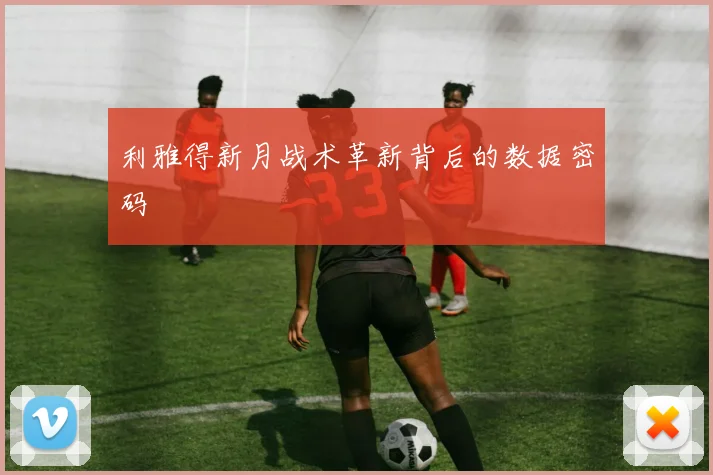 利雅得新月战术革新背后的数据密码