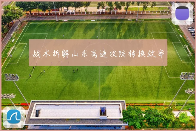 战术拆解山东高速攻防转换效率